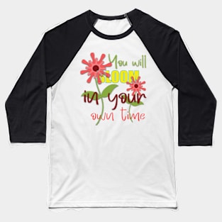 You will bloom in your own time Baseball T-Shirt